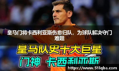 皇马门将卡西利亚斯伤愈归队，为球队解决守门难题
