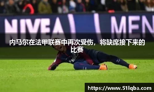 内马尔在法甲联赛中再次受伤，将缺席接下来的比赛