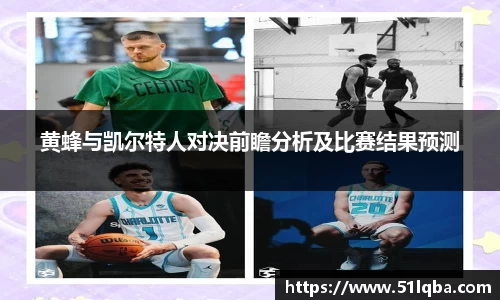 黄蜂与凯尔特人对决前瞻分析及比赛结果预测