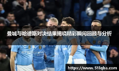 曼城与哈德斯对决结果揭晓精彩瞬间回顾与分析