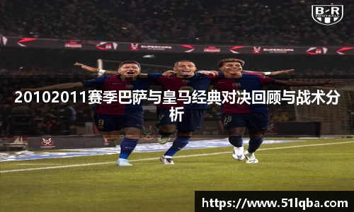 20102011赛季巴萨与皇马经典对决回顾与战术分析