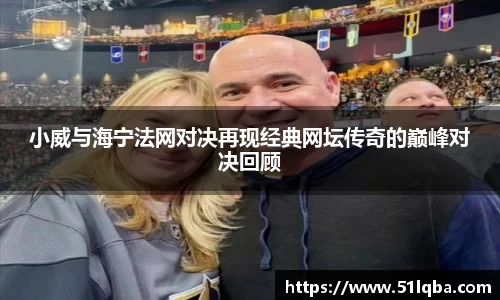 小威与海宁法网对决再现经典网坛传奇的巅峰对决回顾