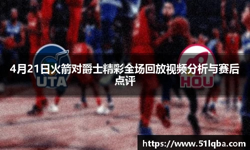 4月21日火箭对爵士精彩全场回放视频分析与赛后点评