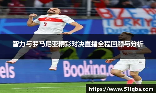 智力与罗马尼亚精彩对决直播全程回顾与分析