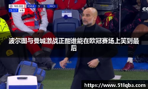 波尔图与曼城激战正酣谁能在欧冠赛场上笑到最后