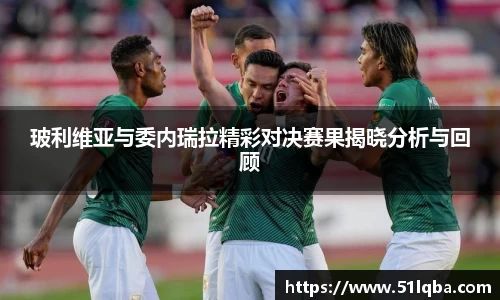 玻利维亚与委内瑞拉精彩对决赛果揭晓分析与回顾