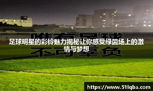 足球明星的彩铃魅力揭秘让你感受绿茵场上的激情与梦想